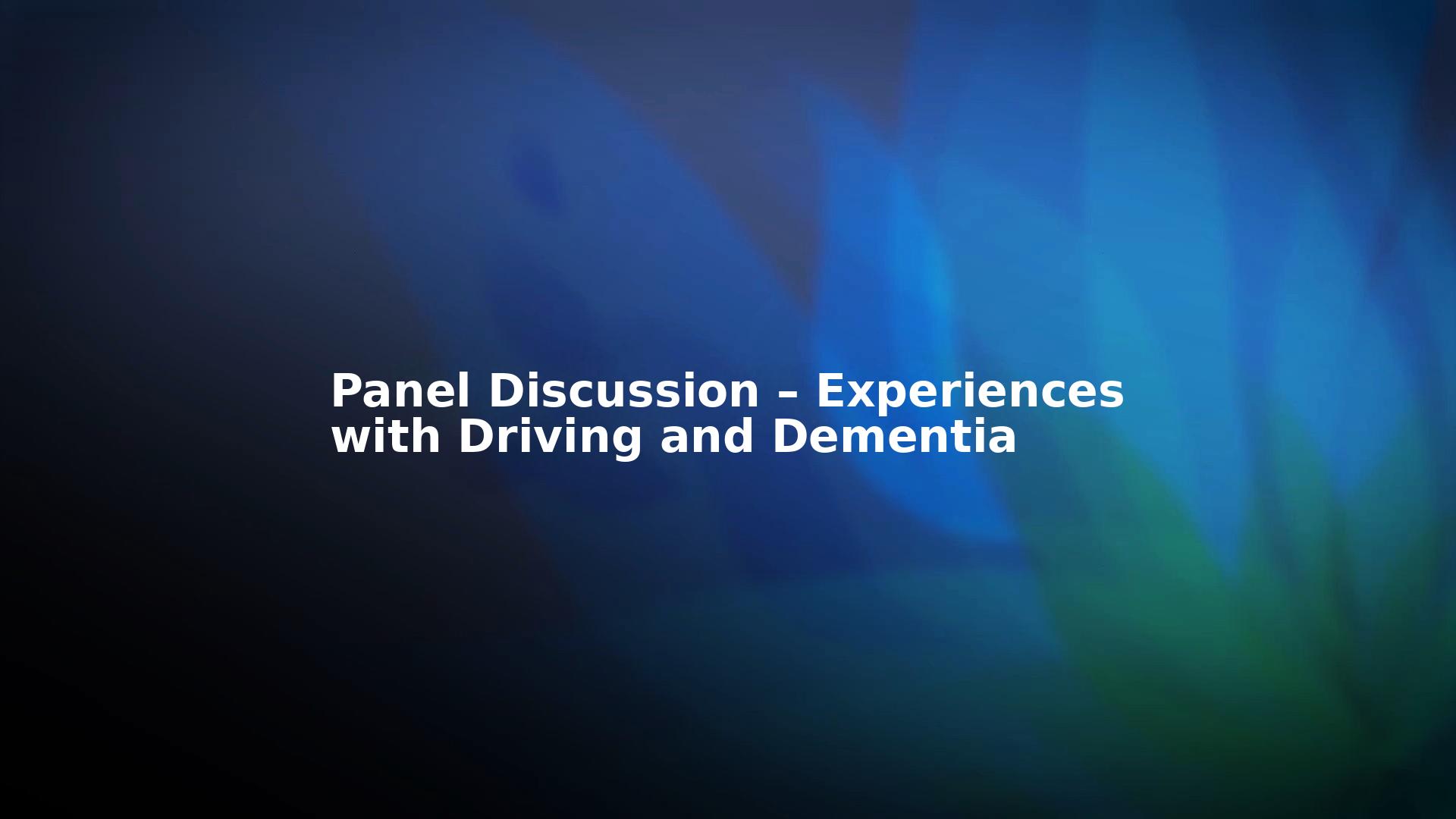 Panel Discussion – Experiences with Driving and Dementia